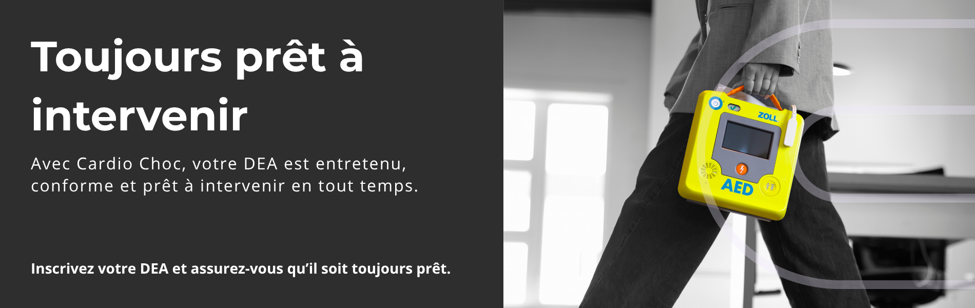 Toujours prêt à intervenir avec Cardio Choc, votre DEA est entretenu, conforme et prêt à intervenir en tout temps. Inscrivez votre DEA et assurez-vous qu'il soit toujours prêt.
